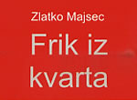 zdravko majsec / frik iz kvarta